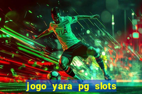 jogo yara pg slots paga mesmo